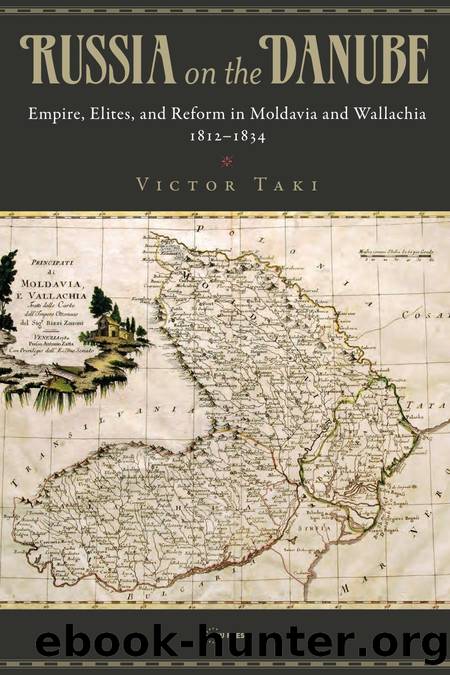 Russia on the Danube : Empire, Elites, and Reform in Moldavia and Wallachia, 1812-1834 by Victor Taki