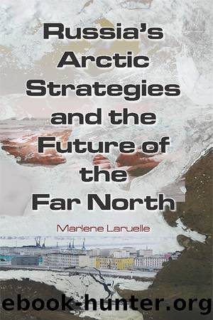 Russia's Arctic Strategies and the Future of the Far North by Marlene Laruelle