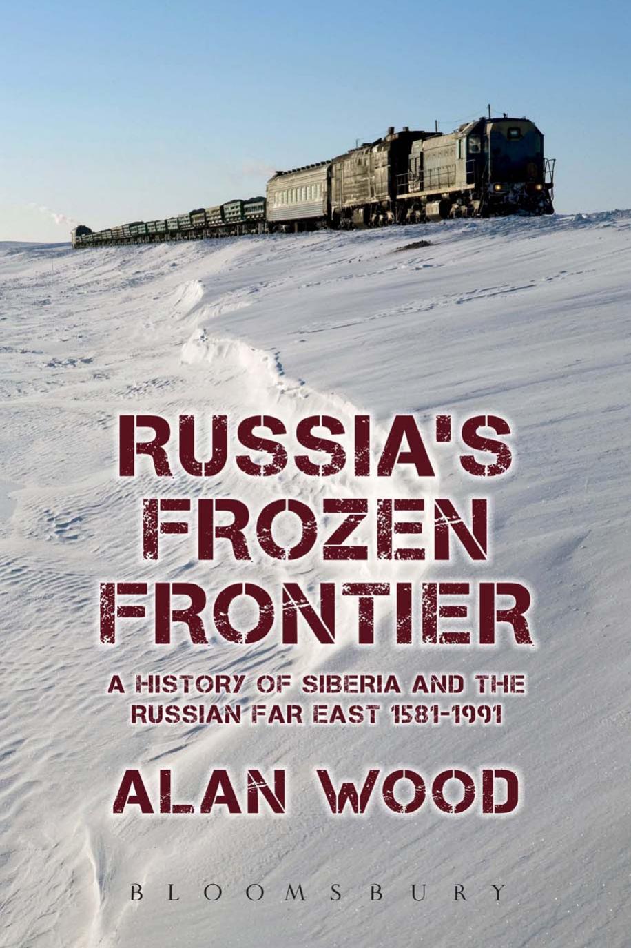 Russia's Frozen Frontier: A History of Siberia and the Russian Far East 1581 - 1991 by Alan Wood