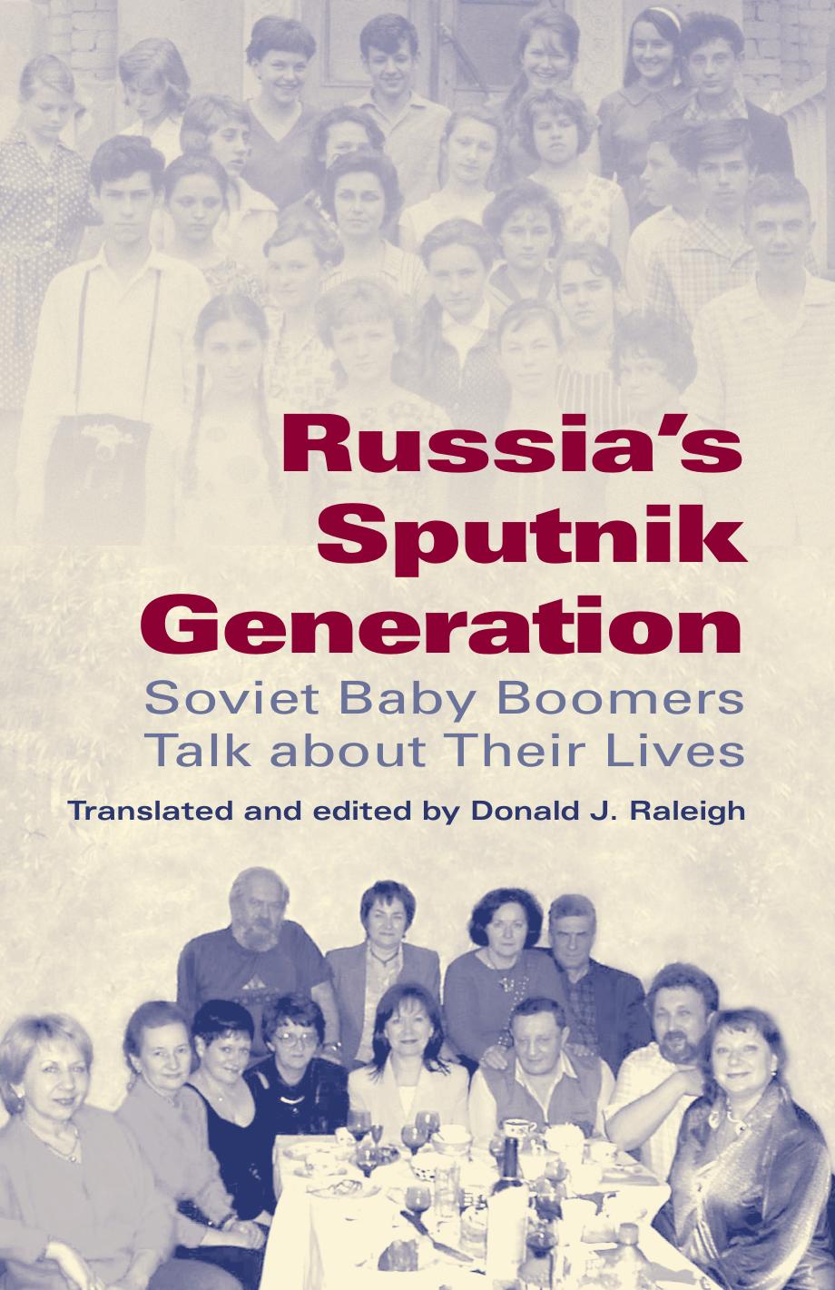 Russia's Sputnik Generation: Soviet Baby Boomers Talk About Their Lives (Indiana-Michigan Series in Russian and East European Studies) by Donald J. Raleigh Donald J. Raleigh