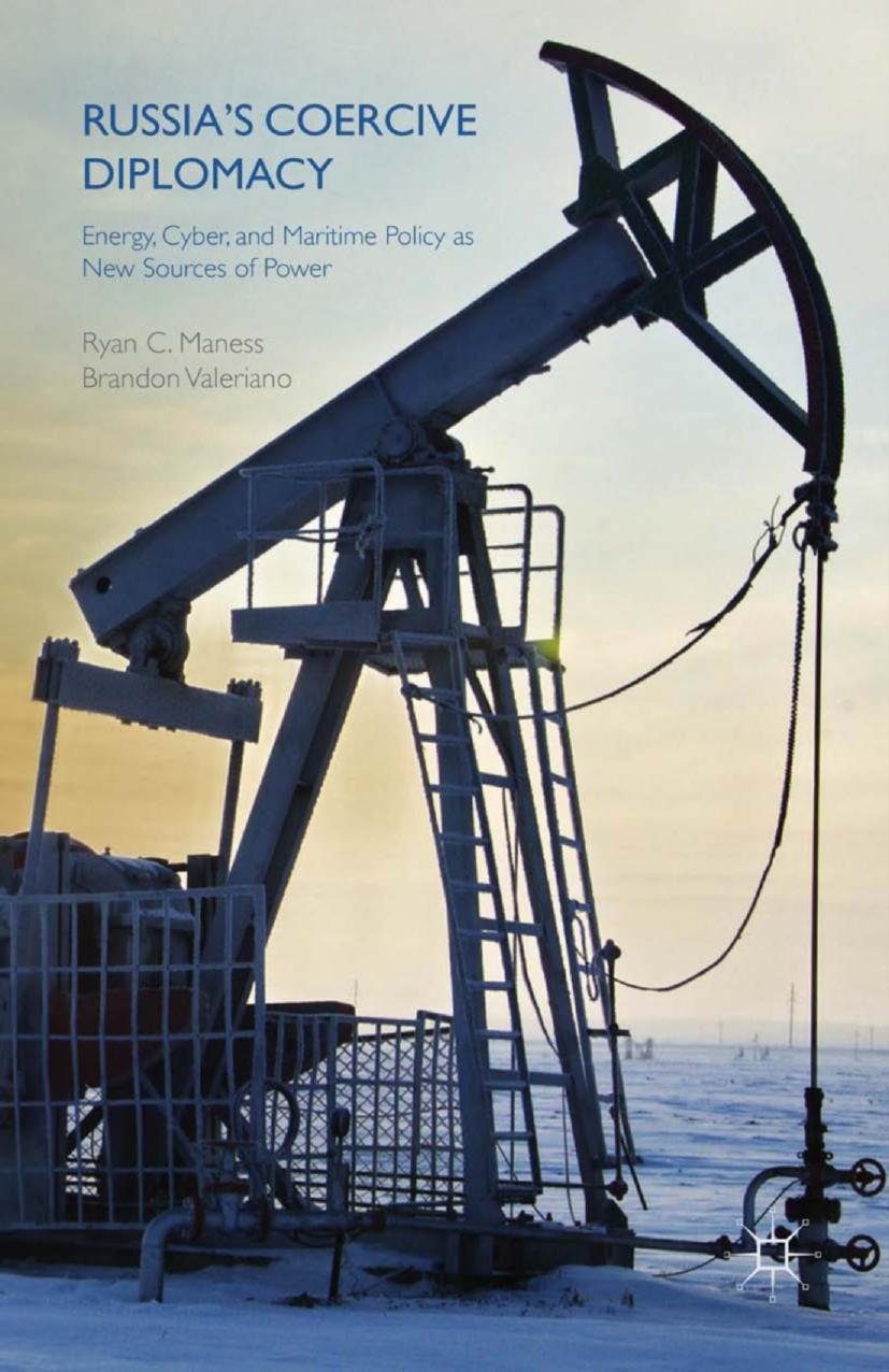 Russiaâs Coercive Diplomacy: Energy, Cyber, and Maritime Policy as New Sources of Power by Ryan C. Maness Brandon Valeriano (auth.)