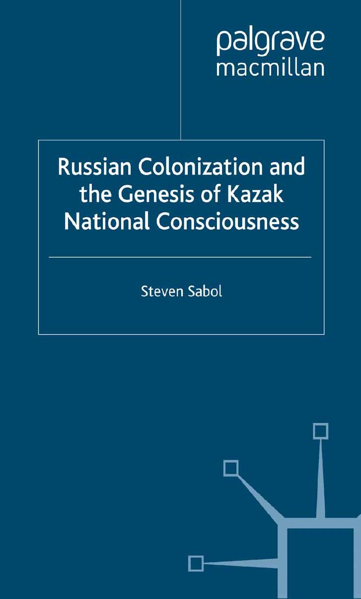 Russian Colonization and the Genesis of Kazak National Consciousness by Steven Sabol (auth.)