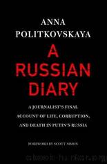 Russian Diary: A Journalist's Final Account of Life, Corruption, and Death in Putin's Russia by Anna Politkovskaya