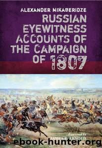 Russian Eyewitness Accounts of the Campaign of 1807 by Alexander Mikaberidze