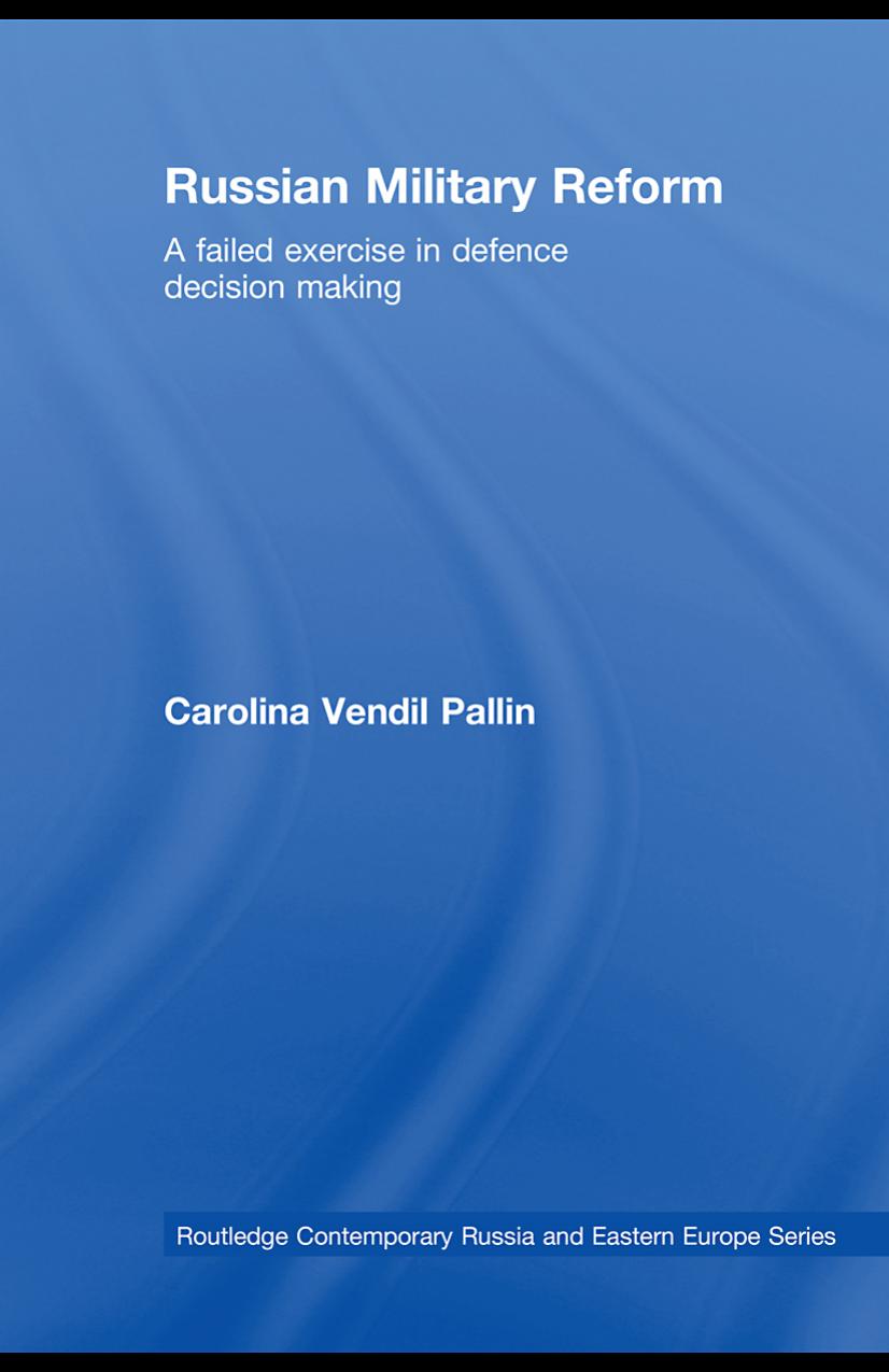 Russian Military Reform: A Failed Exercise in Defence Decision Making (Routledge Contemporary Russia and Eastern Europe Series) by C Vendil Pallin