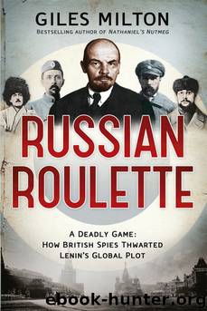 Russian Roulette: How British Spies Thwarted Lenin's Plot for Global Revolution by Giles Milton