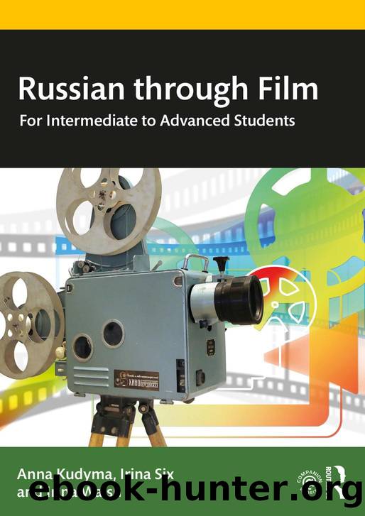 Russian through Film; For Intermediate to Advanced Students by Anna Kudyma & Irina Six & Irina Walsh