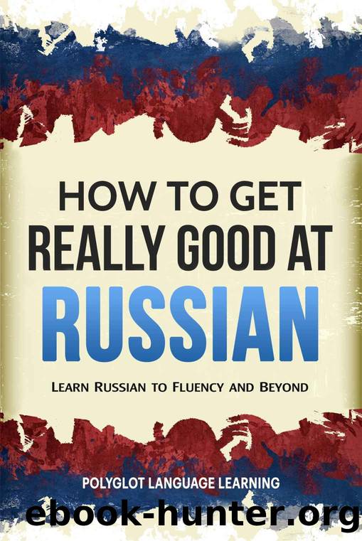 Russian: How to Get Really Good at Russian: Learn Russian to Fluency and Beyond by Polyglot Language Learning