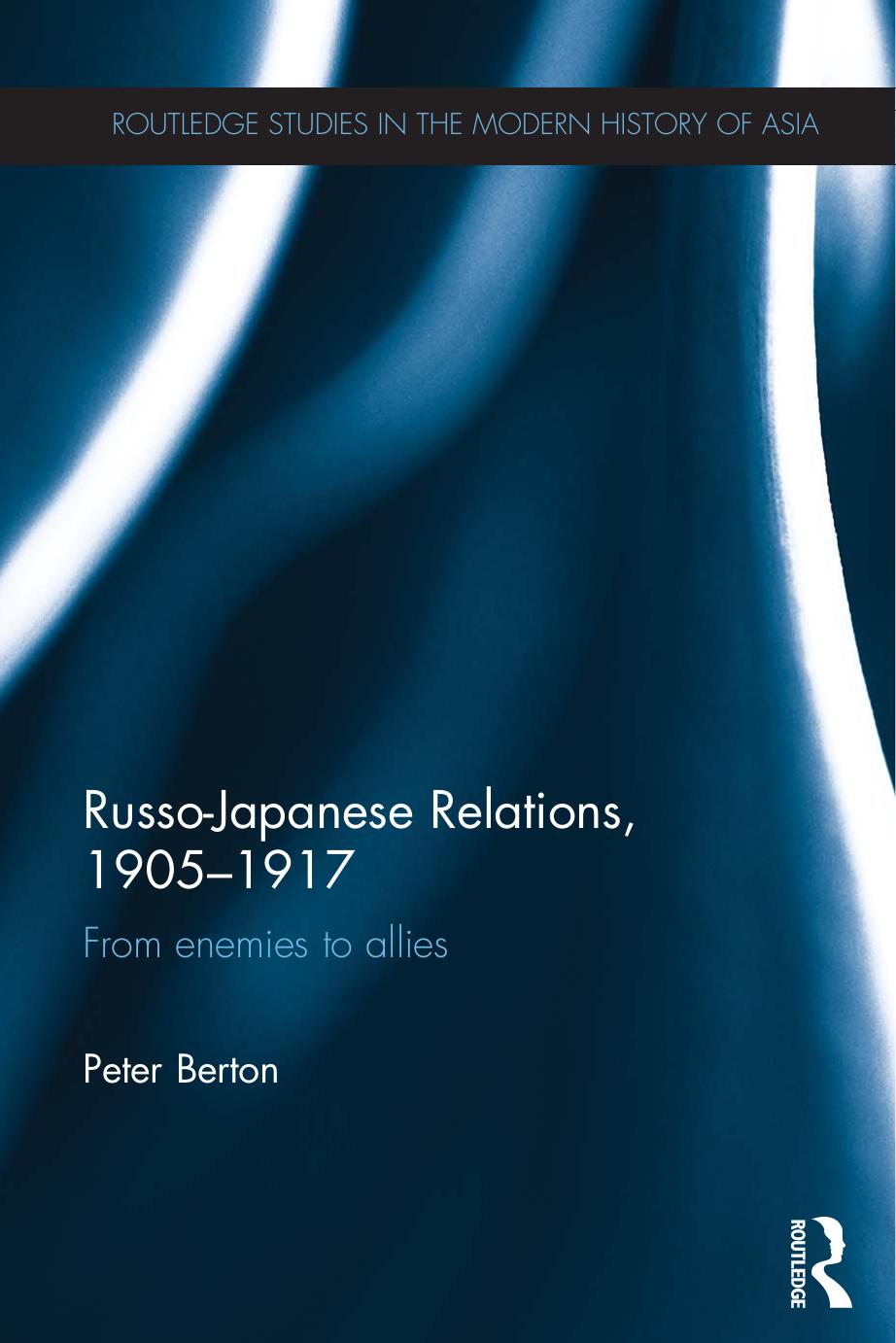 Russo-Japanese Relations, 1905-17: From enemies to allies by Peter Berton