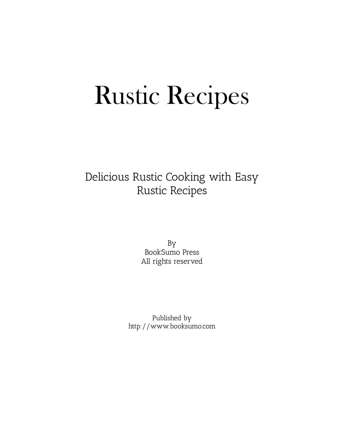 Rustic Recipes Delicious Rustic Cooking With Easy Rustic Recipes by Unknown
