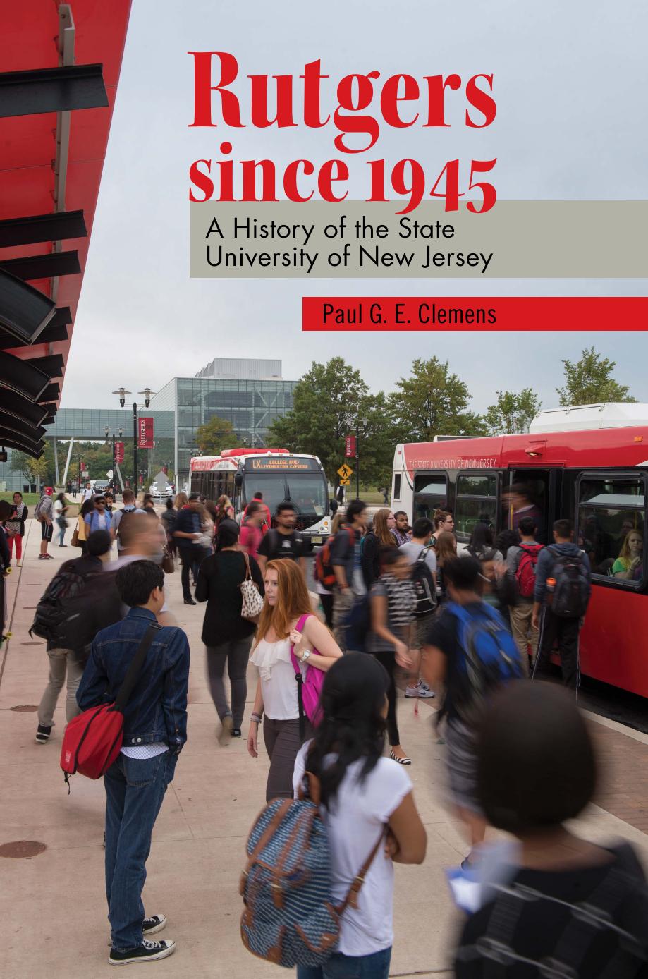 Rutgers since 1945: a history of the State University of New Jersey by Rutgers University;Clemens Paul G. E