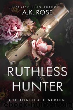Ruthless Hunter (The Institute Series Book 1) by A.K. Rose & Atlas Rose