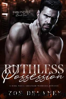 Ruthless Possession: A Dark Mafia Forced Marriage Romance (Dark Enemies Book 1) by Zoe Delaney & Jen Katemi