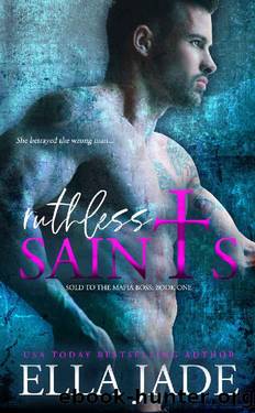Ruthless Saints (Sold to the Mafia Boss Book 1) by Ella Jade