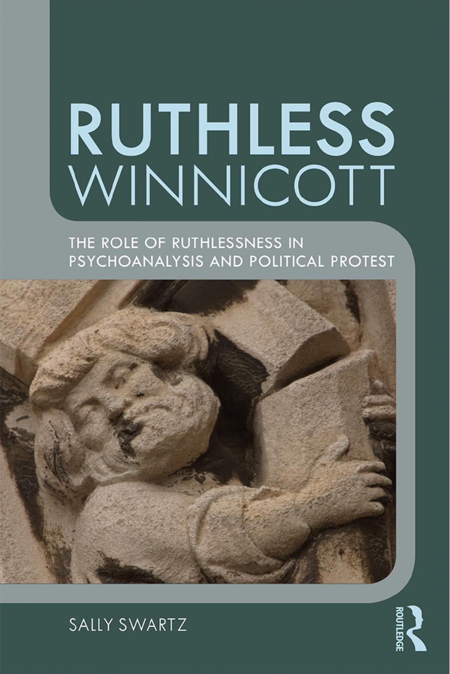 Ruthless Winnicott: the role of ruthlessness in psychoanalysis and political protest by Swartz Sally;Winnicott Donald Woods