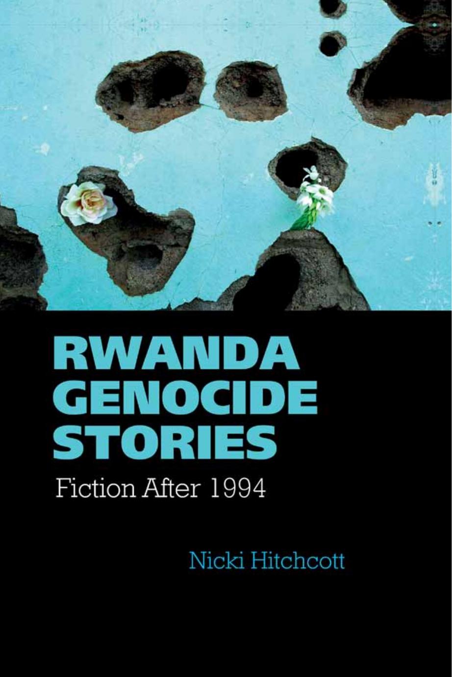 Rwanda Genocide Stories : Fiction After 1994 by Nicki Hitchcott