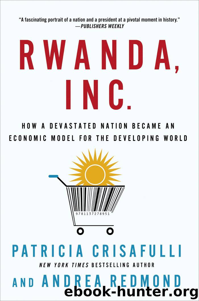 Rwanda, Inc.: How a Devastated Nation Became an Economic Model for the Developing World by Patricia Crisafulli Andrea Redmond