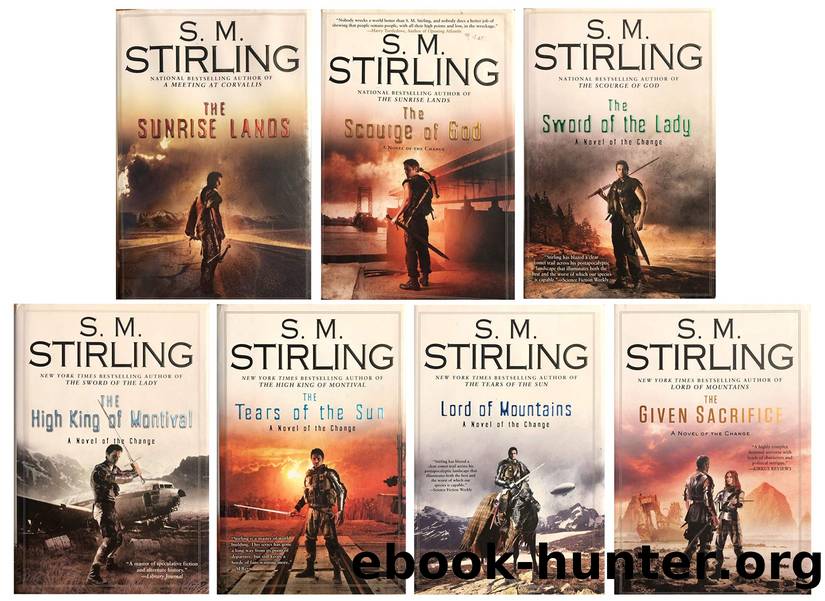 S.M. Stirling's Novel of Change Series, Volumes 1-7: (The Sunrise Lands, the Scourge of God, the Sword of the Lady, the High King of Montival, the Tears of the Sun, the Lord of Mountains & the Given by Stirling S. M