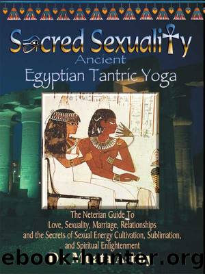 SACRED SEXUALITY: ANCIENT EGYPTIAN TANTRA YOGA: The Art of Sex Sublimation and Universal Consciousness by Muata Ashby