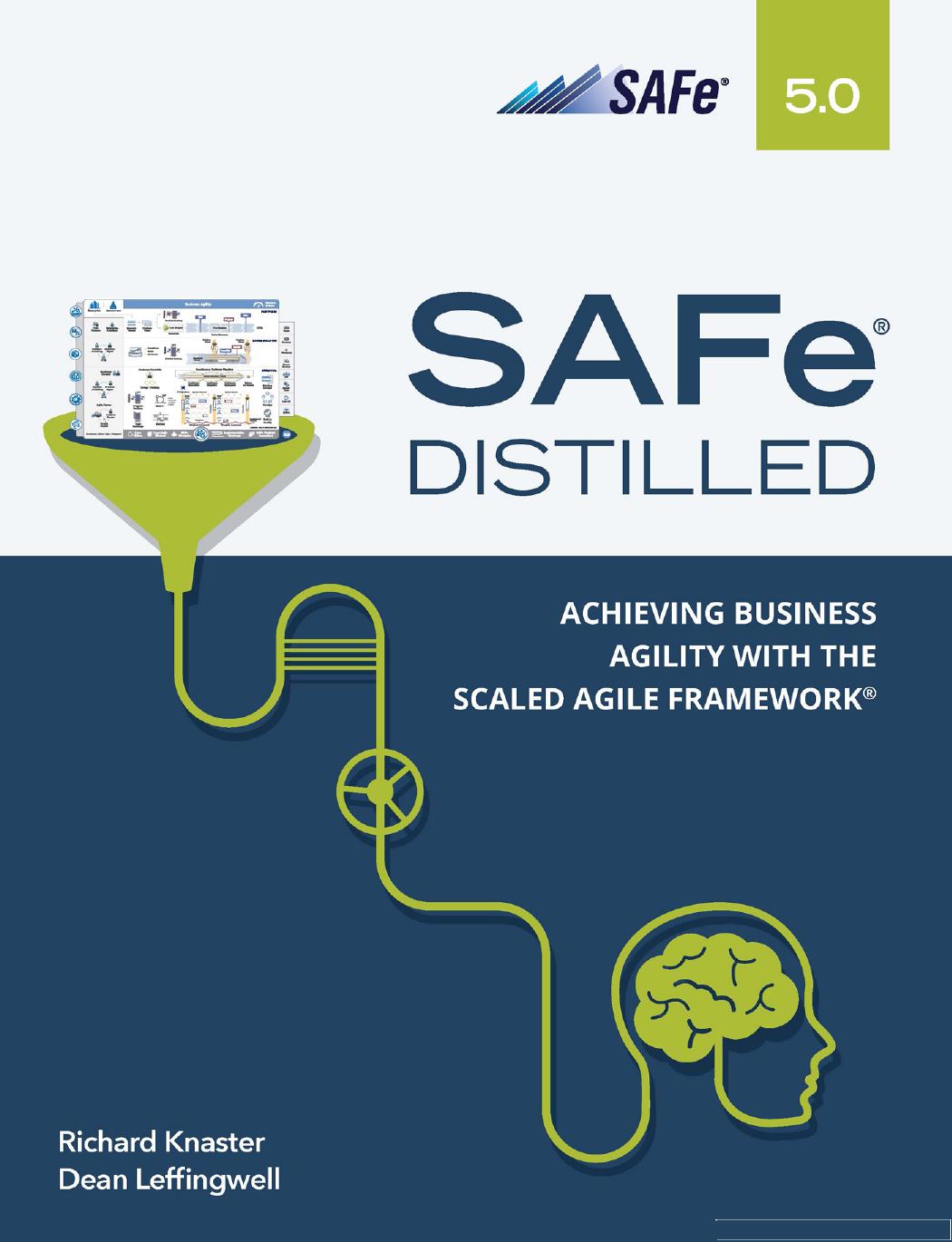 SAFe 5.0 Distilled: Achieving Business Agility with the Scaled Agile Framework by Richard Knaster