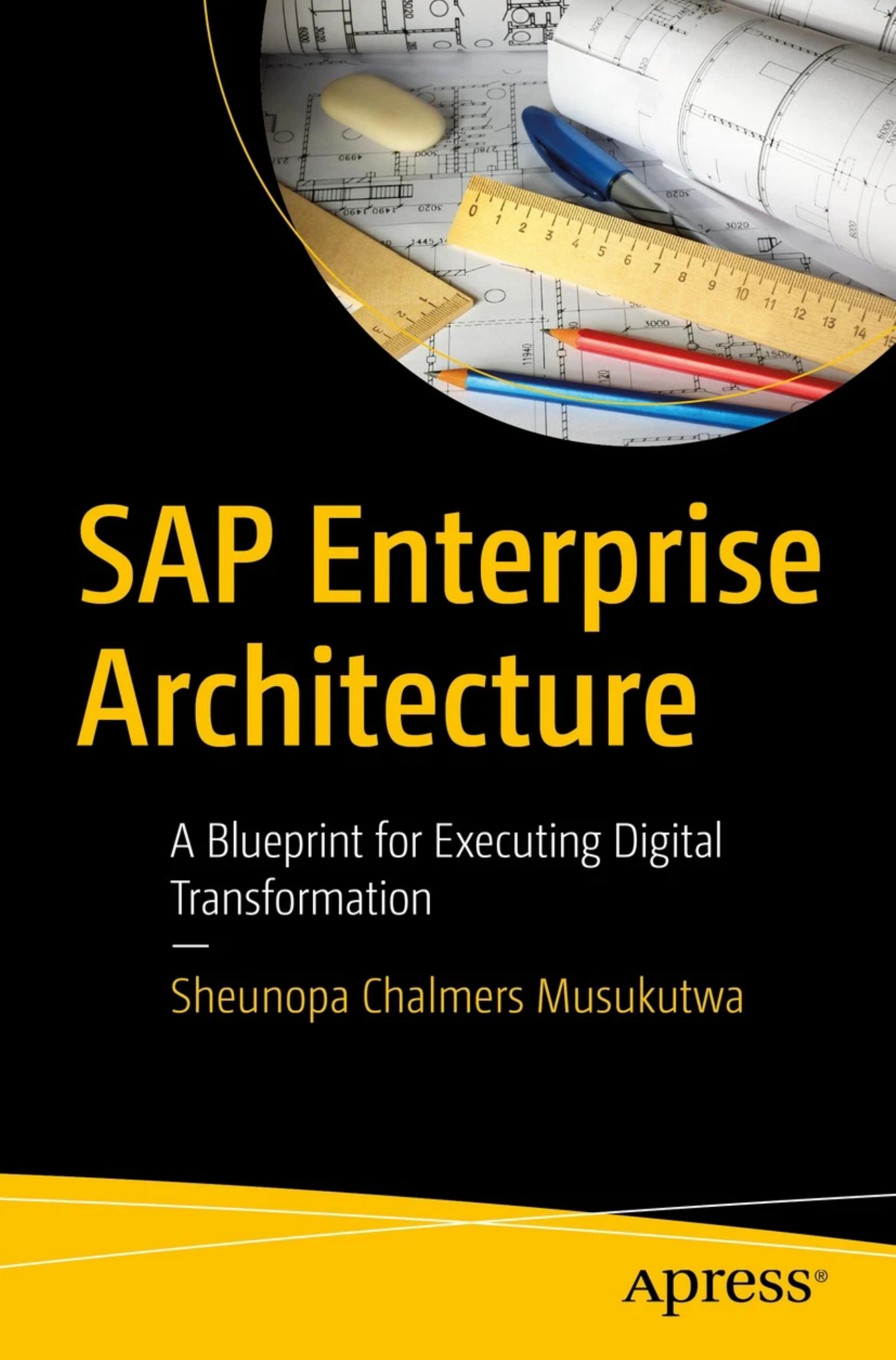 SAP Enterprise Architecture: A Blueprint for Executing Digital Transformation by Sheunopa Chalmers Musukutwa