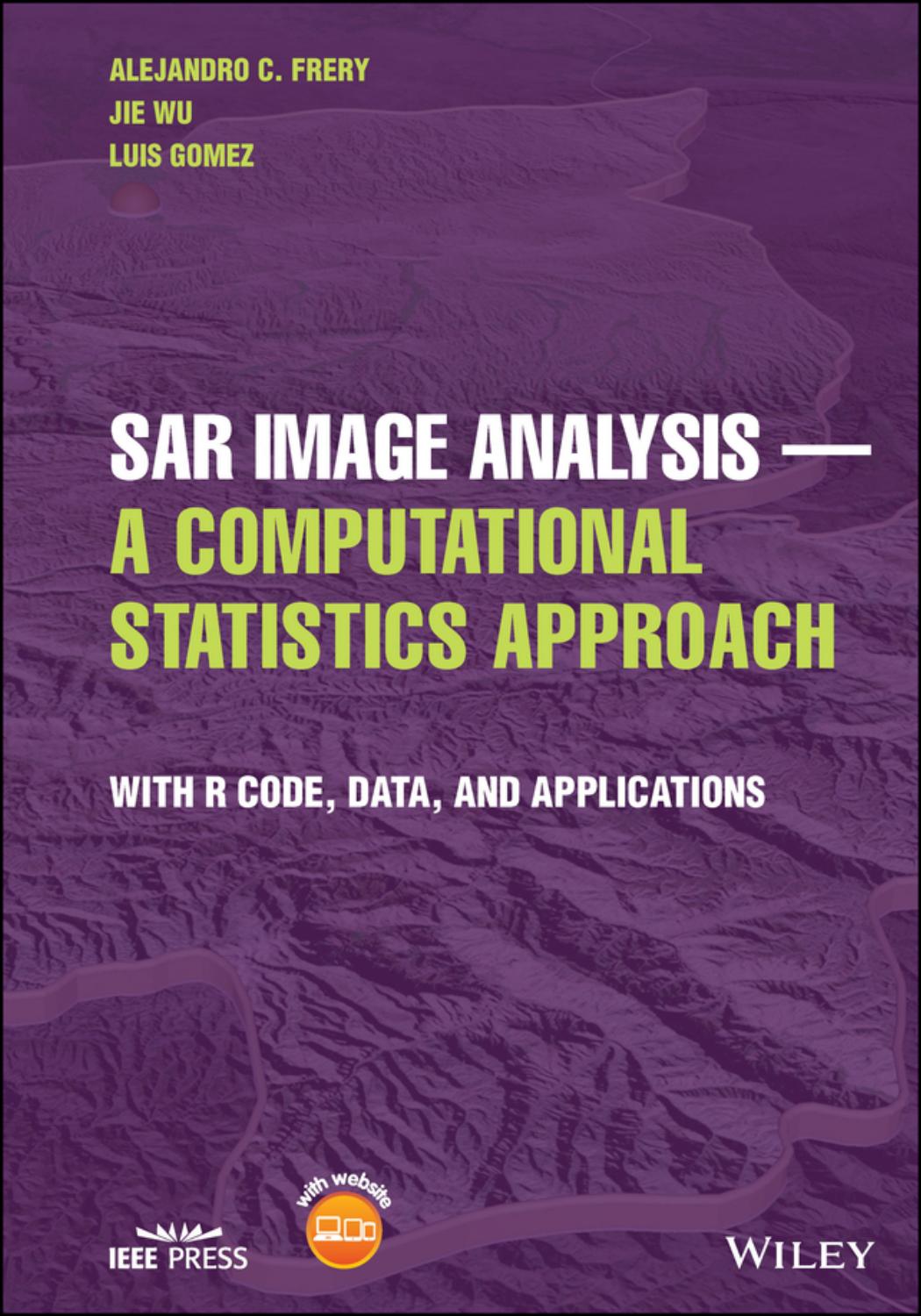 SAR Image Analysis - A Computational Statistics Approach: With R Code, Data, and Applications by Alejandro C. Frery Jie Wu Luis Gomez