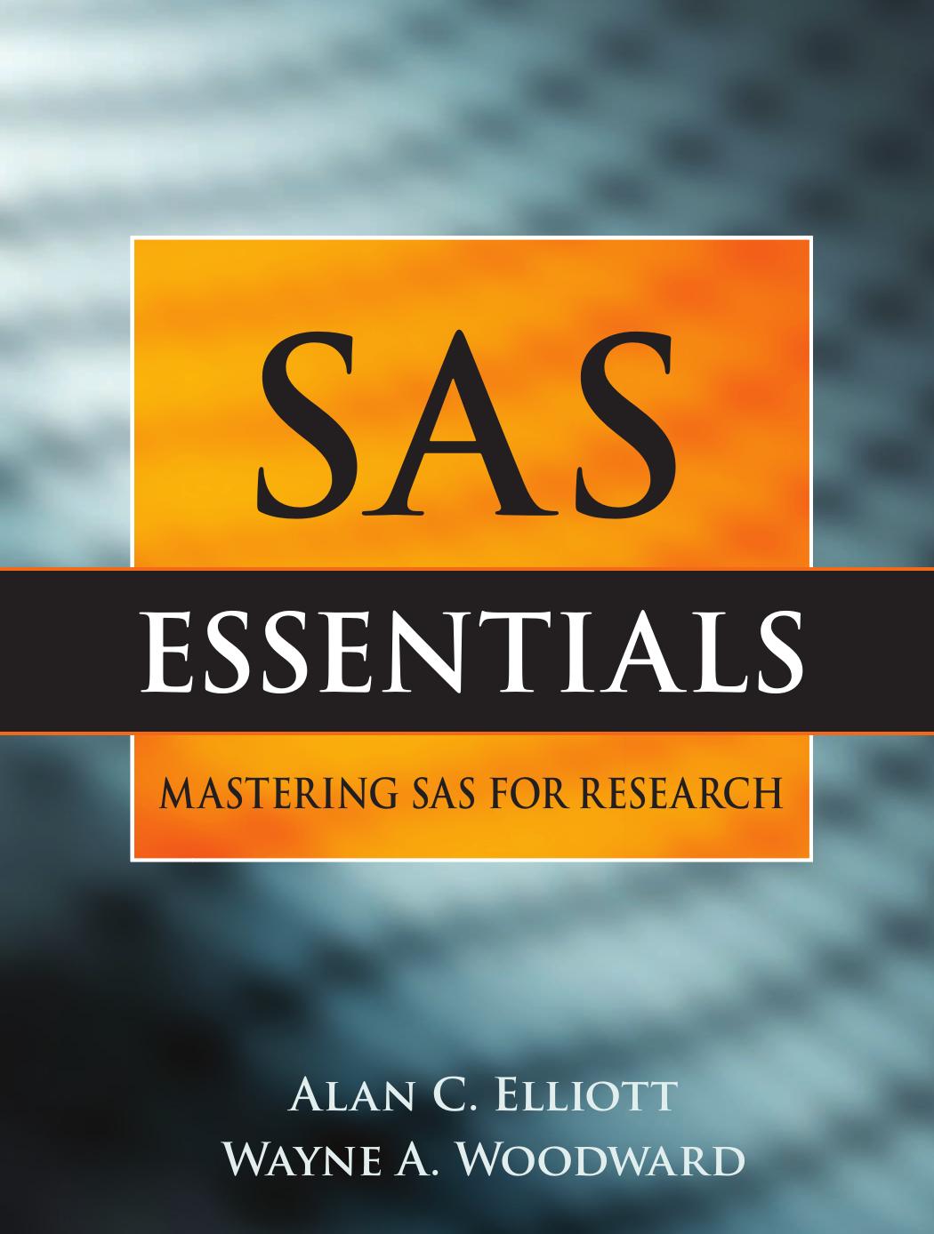 SAS Essentials: A Guide to Mastering SAS for Research by Elliott Alan C. & Woodward Wayne A