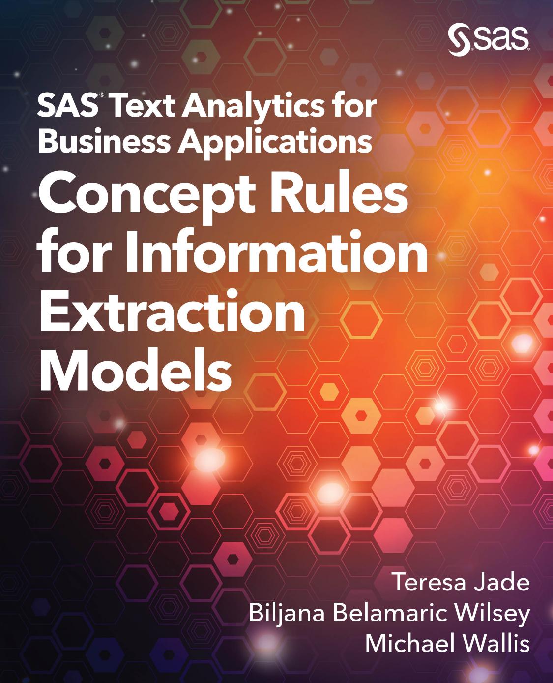 SAS Text Analytics for Business Applications: Concept Rules for Information Extraction Models by Teresa Jade Biljana Belamaric-Wilsey Michael Wallis