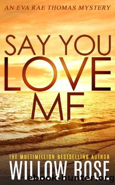 SAY YOU LOVE ME (Eva Rae Thomas Mystery Book 4) by Willow Rose