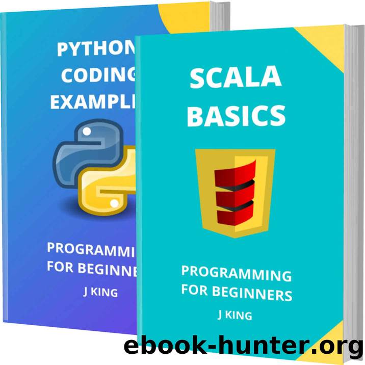 SCALA BASICS AND PYTHON CODING EXAMPLES: PROGRAMMING FOR BEGINNERS by KING J