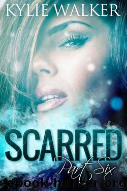 SCARRED - Part 6 (The SCARRED Series - Book 6) by Walker Kylie