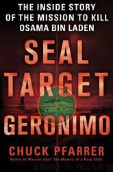 SEAL Target Geronimo: The Inside Story of the Mission to Kill Osama Bin Laden by Chuck Pfarrer
