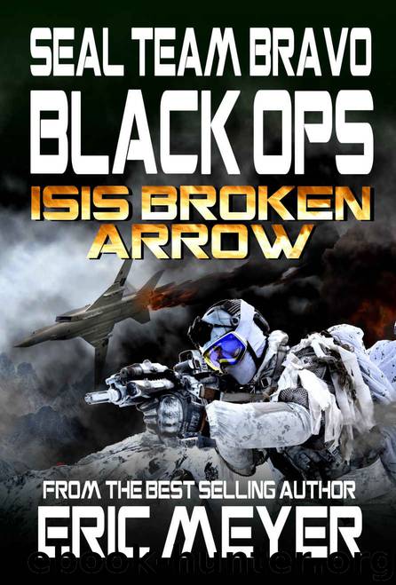 SEAL Team Bravo: Black Ops – ISIS Broken Arrow 1 by Eric Meyer