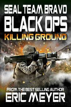 SEAL Team Bravo: Black Ops – Killing Ground by Eric Meyer