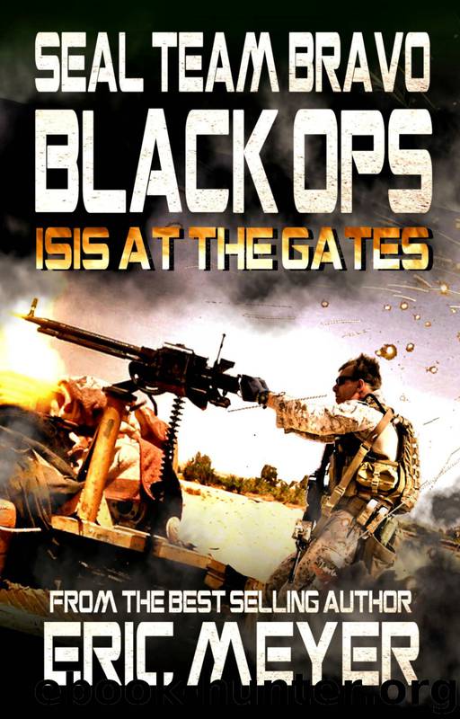 SEAL Team Bravo: Black Ops - ISIS at the Gates by Eric Meyer