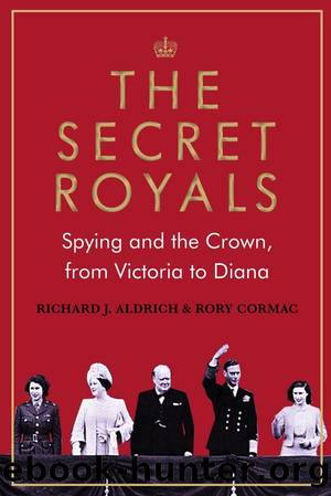 SECRET ROYALS: Spying and the Crown, From Victoria to Diana by Richard. Cormac Aldrich (rory.)