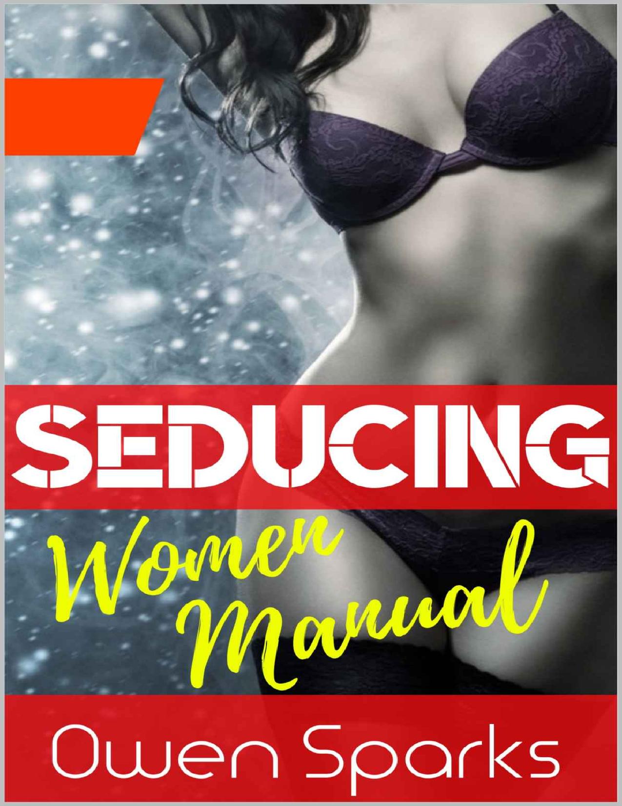 SEDUCING WOMEN MANUAL: DATING BOOK FOR MEN, SEDUCTION, ATTRACTION, DAYGAME & HOW TO TALK TO GIRLS: Find out What women want with these Pua secrets and attraction explained for Men. by Sparks Owen