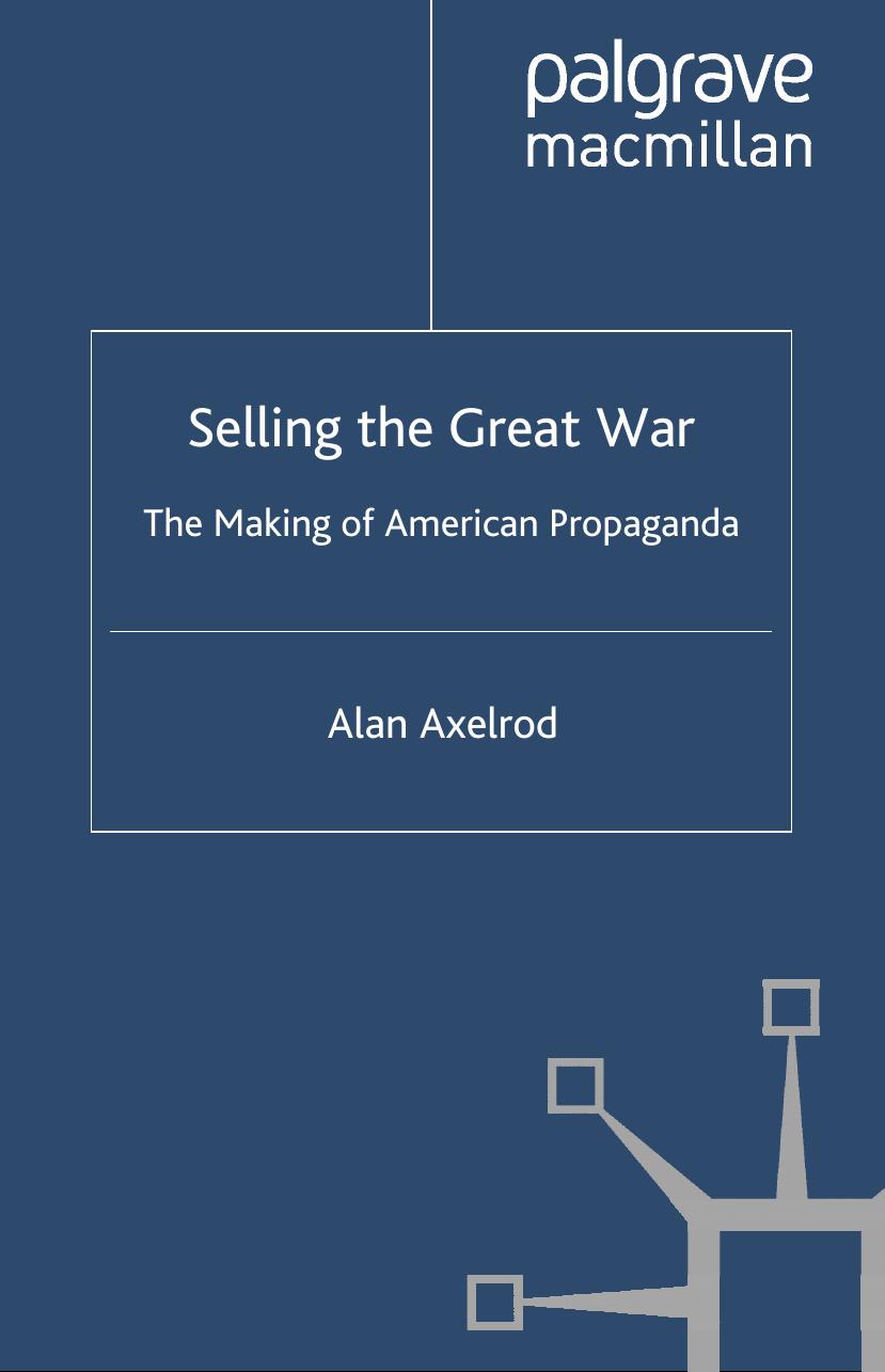 SELLING THE GREAT WAR: THE MAKING OF AMERICAN PROPAGANDA by ALAN AXELROD