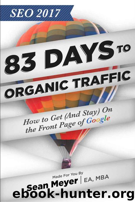 SEO 2017: 83 Days to Organic Traffic: How to Get (And Stay) On the Front Page of Google by Sean Meyer