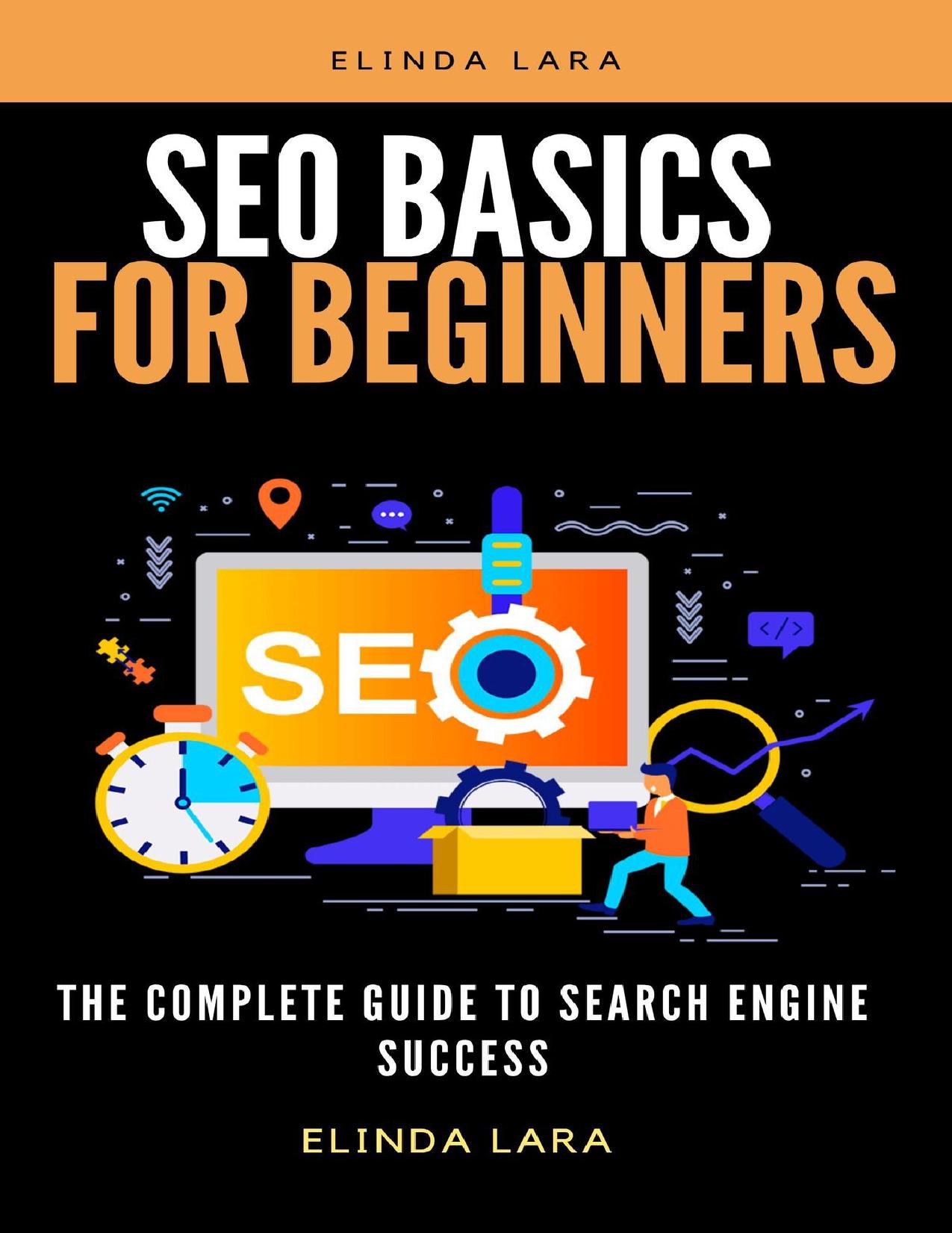 SEO Basics for beginners: The Complete Guide To Search Engine Success by lara Elinda