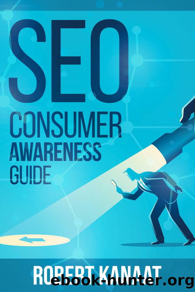 SEO Consumer Awareness Guide: An Insider's Guide To The Most Secretive Industry In The World by Kanaat Robert & Kanaat Robert