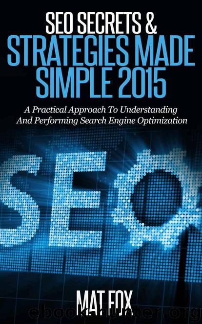 SEO Secrets & Strategies Made Simple 2015: A Practical Approach To Understanding And Performing Search Engine Optimization (SEO Tips) by Mat Fox