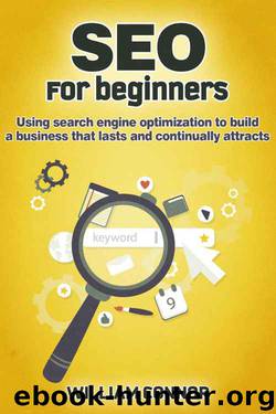 SEO: For Beginners: Using Search Engine Optimization To Build A Business That Lasts And Continually Attracts (Business, Online Marketing, SEO Book 1) by William Connor
