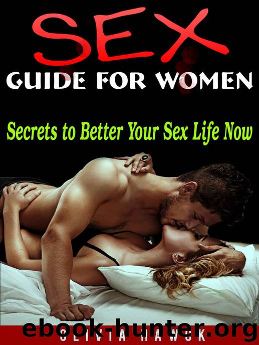 SEX GUIDE: Secrets to Better Your Sex Life Now (Sex guide for women, Sex guide for men) by Sex Guide & Olivia Hawck