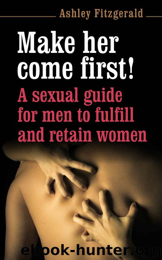 SEX: MAKE HER COME FIRST! A sexual guide for men to fulfill and retain women.: A premature ejaculator is anybody coming before his mate. Don´t be one! (SEX IMPROVEMENT Book 3) by Fitzgerald Ashley