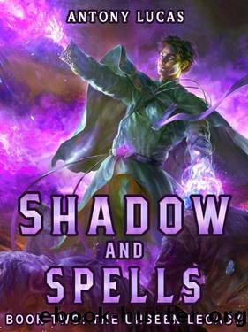SHADOW AND SPELLS: A Slice of Life LitRPG Adventure by ANTONY LUCAS