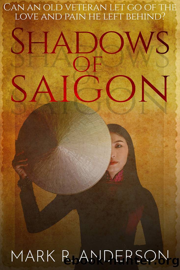 SHADOWS OF SAIGON: Can An Old Veteran Let Go Of The Love And Pain He Left Behind? by Mark R. Anderson