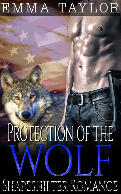 SHAPESHIFTER ROMANCE: Protection of the Wolf (Paranormal Shifter Army Navy Seal Protector Alpha Wolf Romance) (Fantasy Military Action Adventure Urban Werewolf Romance Short Stories) by Emma Taylor