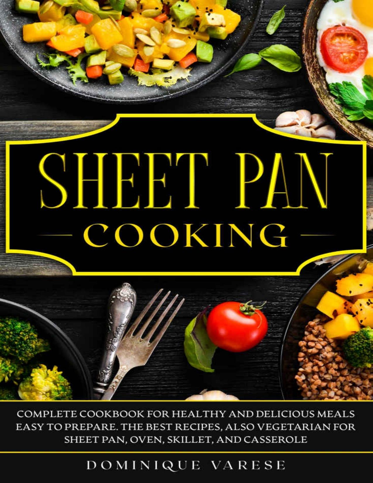 SHEET PAN COOKING Complete Cookbook for Healthy and Delicious Meals by Varese Dominique