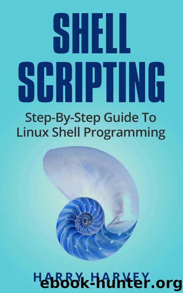 SHELL SCRIPTING: Learn Linux Shell Programming Step-By-Step (Bash Scripting, UNIX) by Harry Harvey